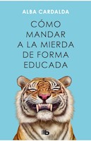 CÓMO MANDAR A LA MIERDA DE FORMA EDUCADA - ALBA CARDALDA - PENGUIN